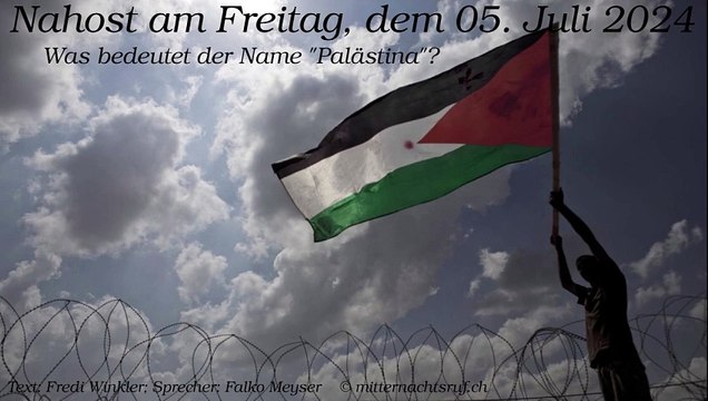 Nahost am Freitag, dem 05. Juli 2024 - Was bedeutet der Name Palästina ?