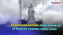 Melihat Keindahan Patung Dewi Kwan Im di Puncak Gunung Hong Kong