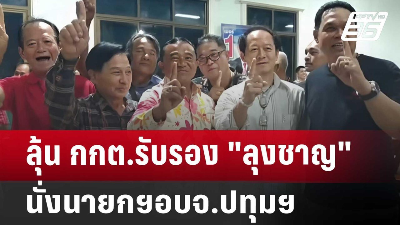 ลุ้น กกต.รับรอง"ลุงชาญ"นั่งนายกฯอบจ.ปทุมฯ  | เข...