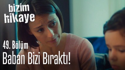 Baban bizi bıraktı - Bizim Hikaye 49. Bölüm