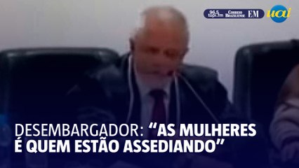 "As mulheres é que estão assediando", diz desembargador em julgamento