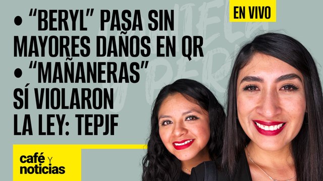 #EnVivo #CaféYNoticias ¬ “Beryl” pasa sin mayores daños en QR ¬“Mañaneras” sí violaron la ley: TEPJF