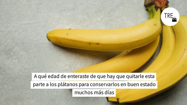 A qué edad de enteraste de que hay que quitarle esta parte a los plátanos para conservarlos en buen estado mucho más días