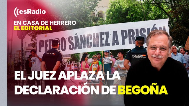 Editorial Luis Herrero: El juez Peinado aplaza la declaración de Begoña Gómez al 19 de julio