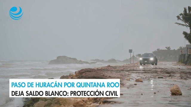 Paso de huracán por Quintana Roo deja saldo blanco: Protección Civil