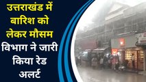 Uttarakhand में बारिश को लेकर मौसम विभाग ने जारी किया रेड अलर्ट