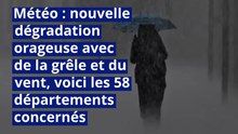 Météo : nouvelle dégradation orageuse avec de la grêle et du vent, voici les 58 départements concernés