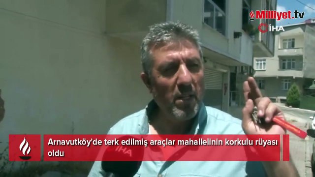 Arnavutköy'de terk edilmiş araçlar mahallelinin korkulu rüyası oldu