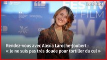 Rendez-vous avec Alexia Laroche-Joubert : « Je ne suis pas très douée pour tortiller du cul »