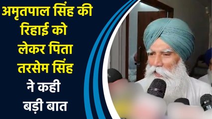 Amritpal Singh की रिहाई को लेकर पिता Tarsem Singh ने कही बड़ी बात