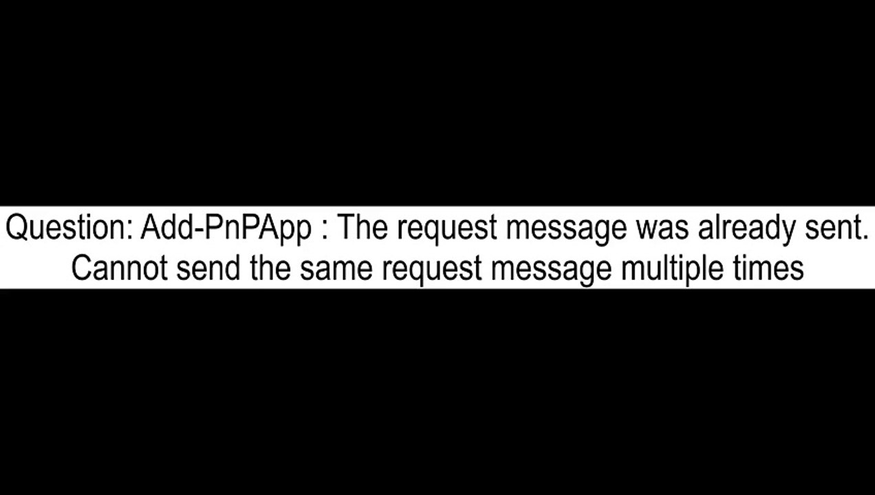 AddPnPApp The request message was already sent Cannot send the same ...