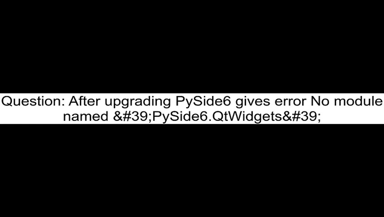 After upgrading PySide6 gives error No module named 39PySide6QtWidgets39
