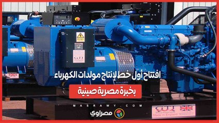 لو الكهرباء قطعت الدينامو موجود.. افتتاح أول خط لإنتاج مولدات الكهرباء بخبرة مصرية صينية