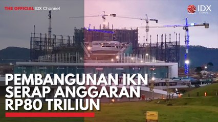Pembangunan IKN Serap Anggaran Rp80 Triliun
