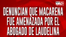 Caso Loan: denuncian que Macarena fue amenazada por el abogado de Laudelina