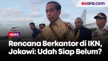 Ditanya Rencana Pindah Kantor di IKN Bulan Juli, Presiden Jokowi: Udah Siap Belum?