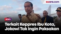 Presiden Jokowi Tak Ingin Paksakan Terkait Keppres Pemindahan Ibu Kota