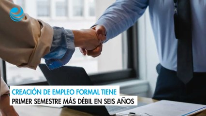 Creación de empleo formal tiene primer semestre más débil en seis años