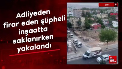 Siirt'te adliyeden firar eden şüpheli, inşaatta saklanırken yakalandı