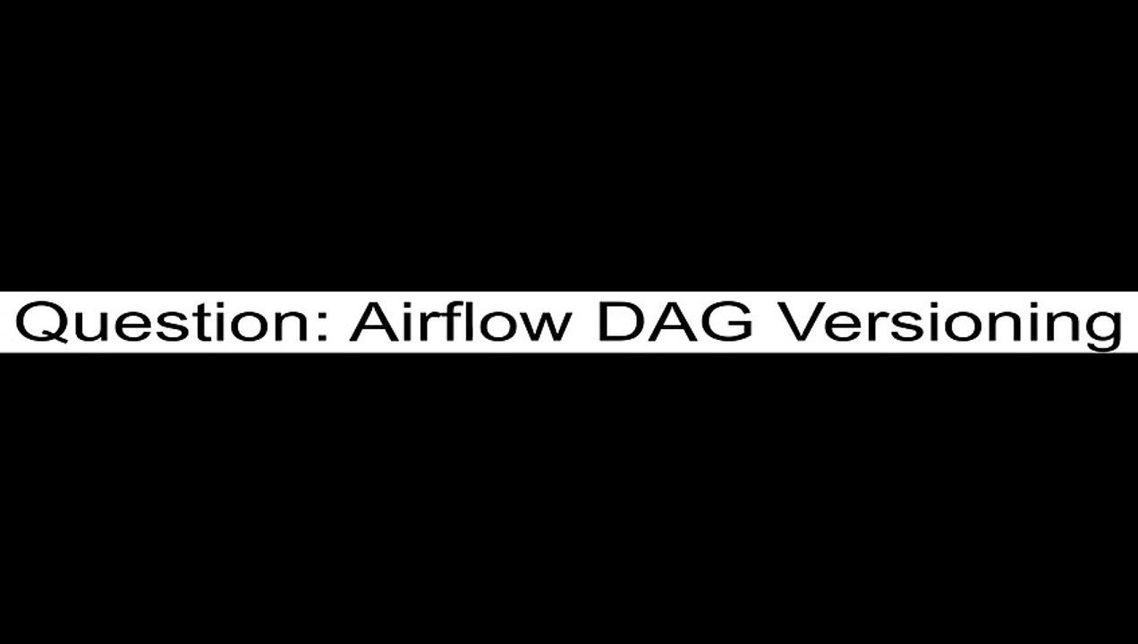 Airflow DAG Versioning