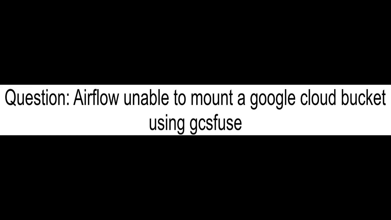 Airflow unable to mount a google cloud bucket using gcsfuse