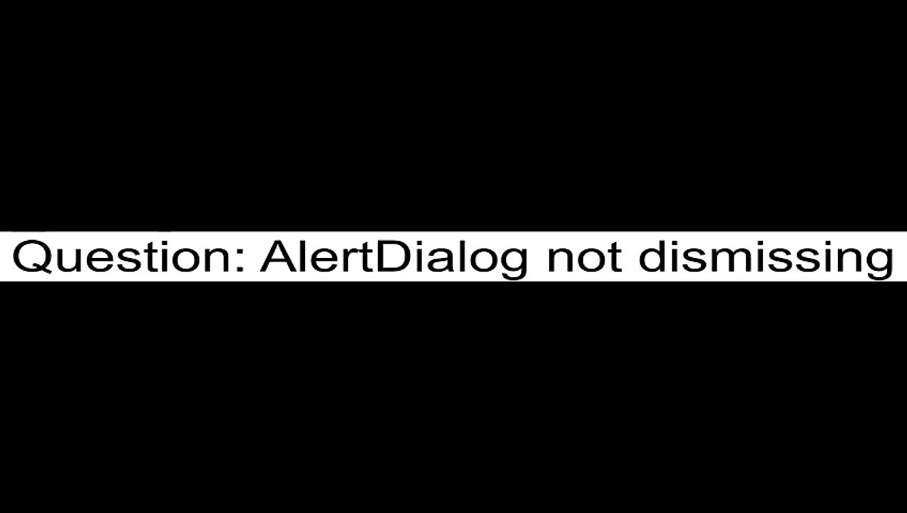 AlertDialog not dismissing