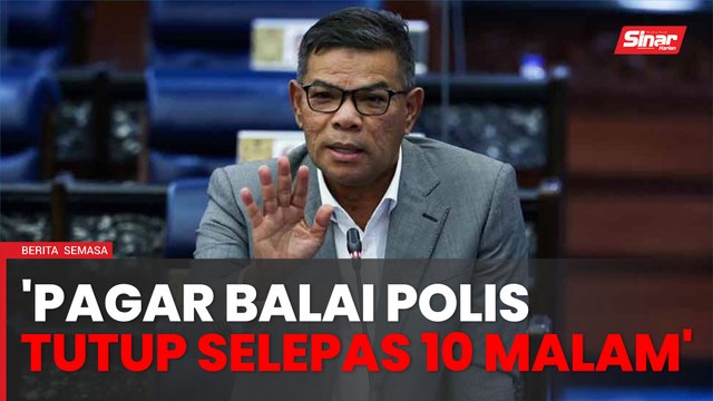 Pintu pagar semua balai polis ditutup selepas 10 malam - Saifuddin