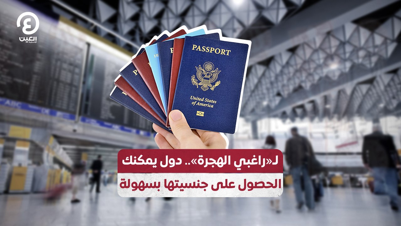 لـ«راغبي الهجرة».. دول يمكنك الحصول على جنسيتها...