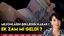 MİLYONLARIN BEKLEDİĞİ KARAR !  EK ZAM MI GELDİ ?