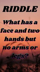 What has a face and two hands but no arms or legs?