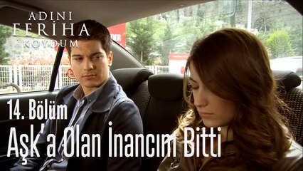 Aşka Olan İnancım Bitti - Adını Feriha Koydum 14. Bölüm