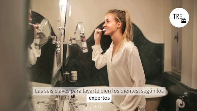 Las seis claves para lavarte bien los dientes, según los expertos