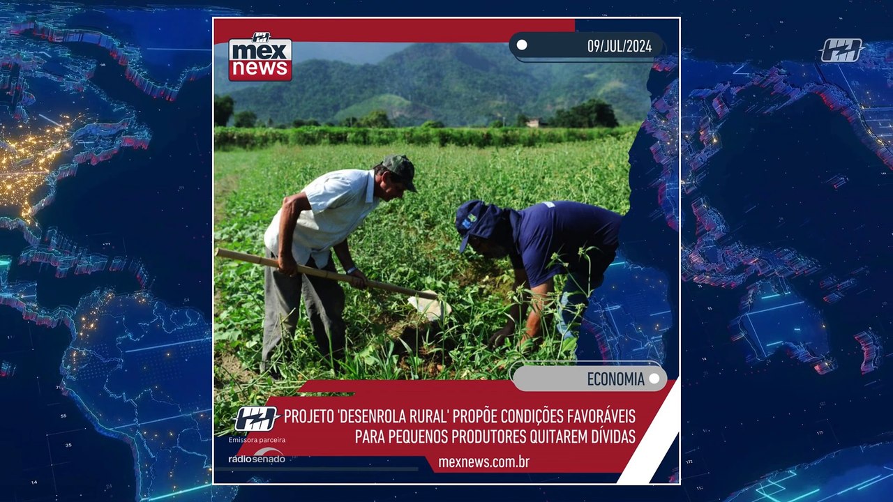 mexnews - Projeto 'Desenrola Rural' propõe condições favoráveis para pequenos produtores quitarem dívidas