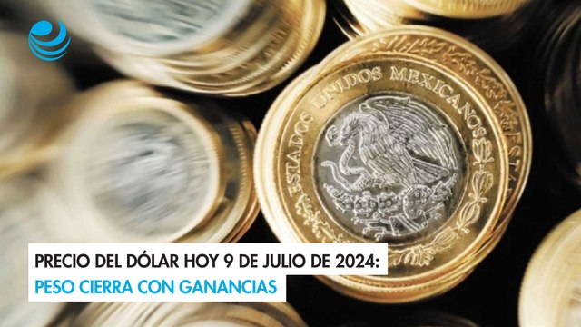 Precio del dólar hoy 9 de julio de 2024: Peso cierra con ganancias