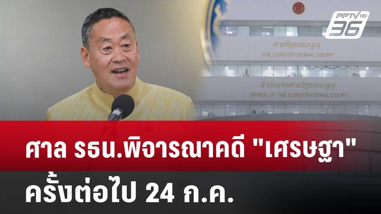 ศาล รธน.พิจารณาคดี "เศรษฐา"ครั้งต่อไป 24 ก.ค. |...