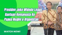 Presiden Joko Widodo Lepas Bantuan Kemanusia Ke Papua Nugini & Afganistan