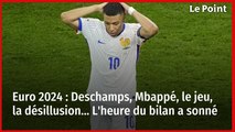 Euro 2024 : Deschamps, Mbappé, le jeu, la désillusion... L'heure du bilan a sonné