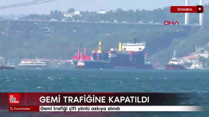 İstanbul Boğazı'nda gemi trafiği askıya alındı