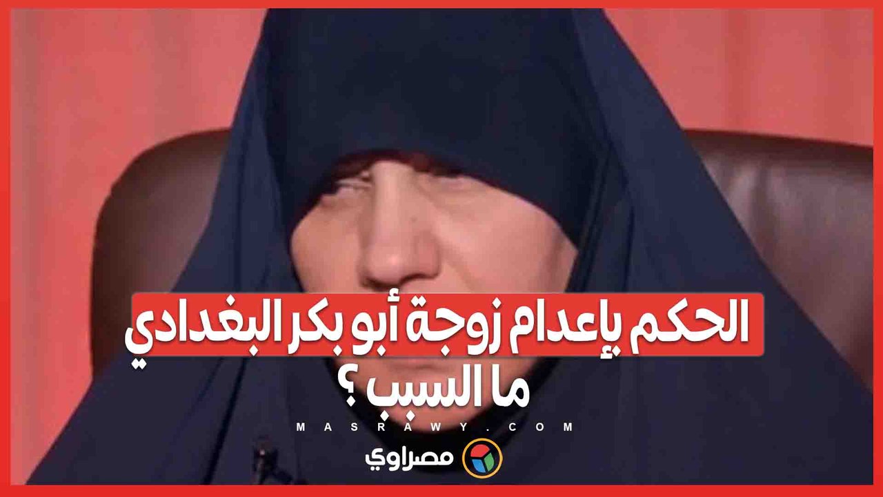الحكم بالإعدام بحق زوجة زعيم تنظيم داعش أبو بكر البغدادي .. ما السبب ؟