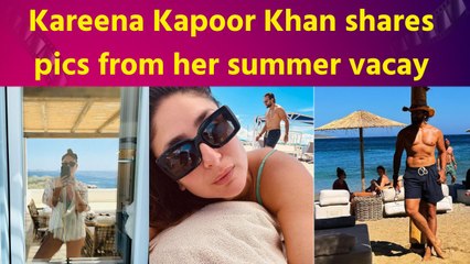 Kareena Kapoor Khan shares pics from her summer vacay
