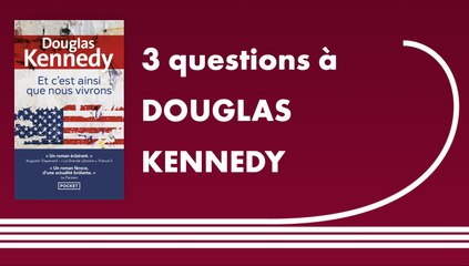 Trois questions à Douglas Kennedy | Et c'est ainsi que nous vivrons