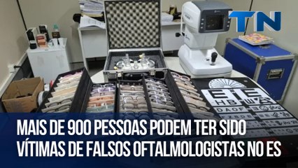 Mais de 900 pessoas podem ter sido vítimas de falsos oftalmologistas no ES