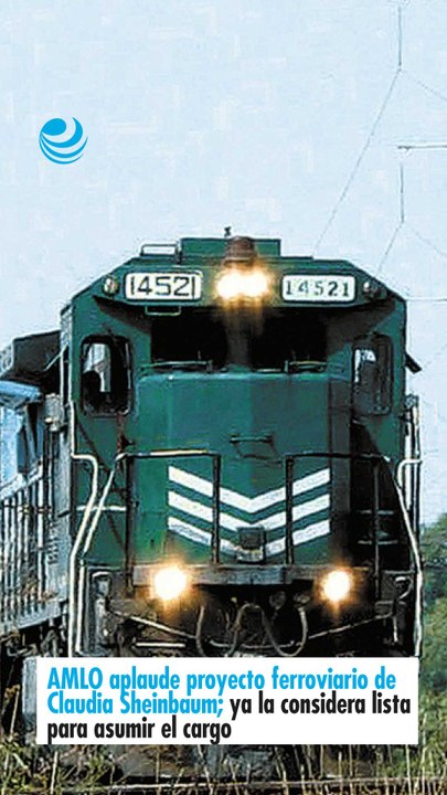 AMLO aplaude proyecto ferroviario de Claudia Sheinbaum; ya la considera lista para asumir el cargo
