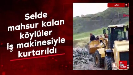 Ağrı’da selde mahsur kalan köylüler, iş makinesiyle kurtarıldı