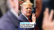 Elecciones en EU: ¿A quién elegirá Trump como vicepresidente?