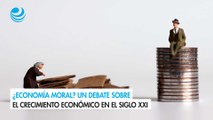 ¿Economía moral? Un debate sobre el crecimiento económico en el siglo XXI