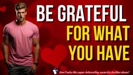 Be Grateful For What You Have