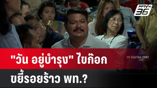 วัน อยู่บำรุง ไขก๊อก ขยี้รอยร้าว พท.? | โชว์ข่าวเช้านี้ | 11 ก.ค. 67