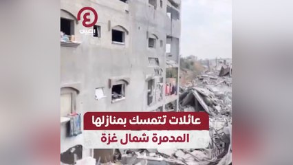 عائلات تتمسك بمنازلها المدمرة شمال غزة