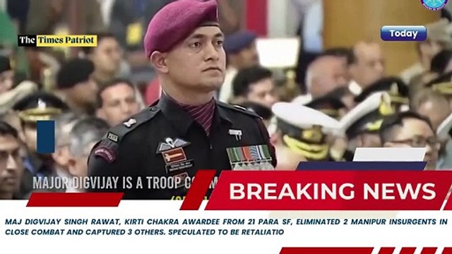 Heroic Act: Maj Digvijay Singh Rawat Eliminates Insurgents, Captures 3 in Manipur - #IndianArmy #KirtiChakra #ParaSF